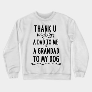 Thank u for being a dad to me and a grandad to my dog Crewneck Sweatshirt